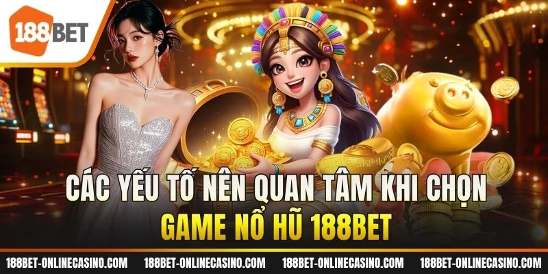 Các yếu tố nên quan tâm khi chọn game nổ hũ 188BET