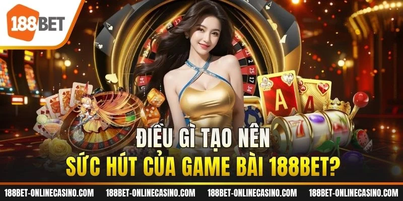Điều gì tạo nên sức hút của game bài 188BET?