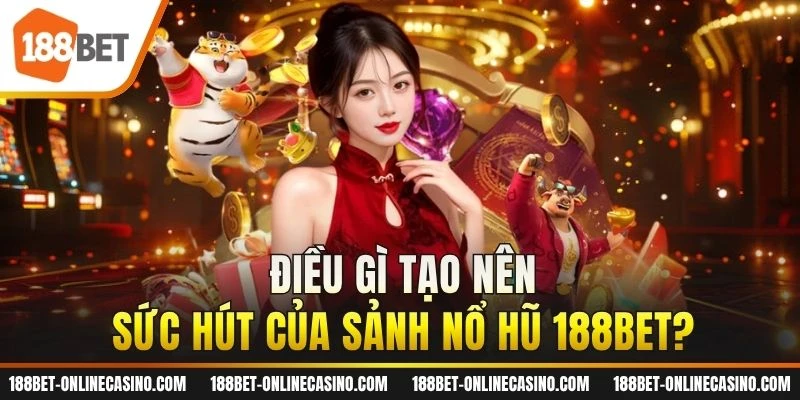 Điều gì tạo nên sức hút của sảnh nổ hũ 188BET?