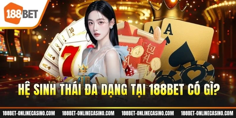 Hệ sinh thái đa dạng tại 188BET có gì?