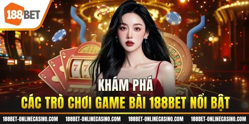 Khám phá các trò chơi game bài 188BET nổi bật