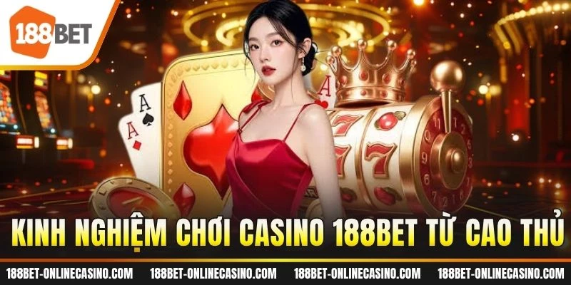Kinh nghiệm chơi casino 188BET từ cao thủ