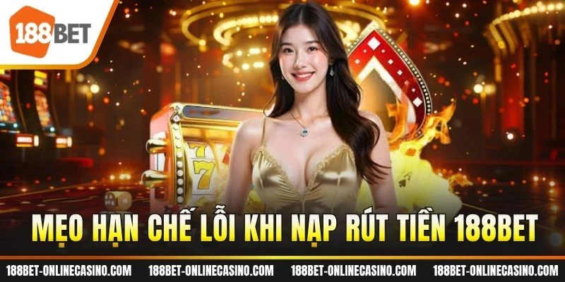 Mẹo hạn chế lỗi khi nạp rút tiền 188BET