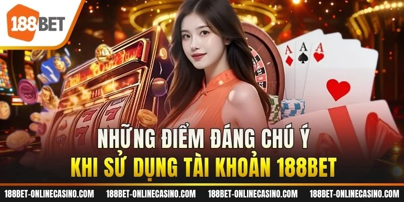 Những điểm đáng chú ý khi sử dụng tài khoản 188BET
