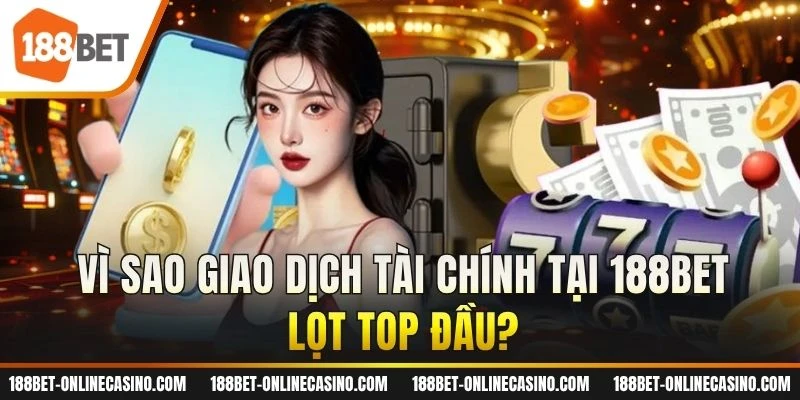 Vì sao giao dịch tài chính tại 188BET lọt top đầu?